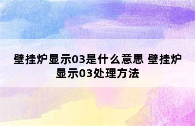 壁挂炉显示03是什么意思 壁挂炉显示03处理方法